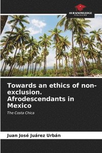 bokomslag Towards an ethics of non-exclusion. Afrodescendants in Mexico