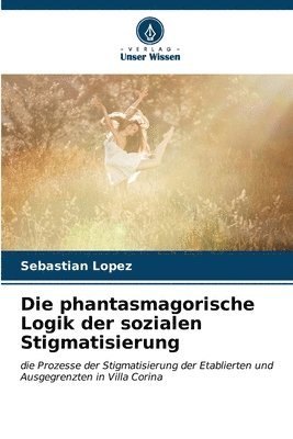 bokomslag Die phantasmagorische Logik der sozialen Stigmatisierung