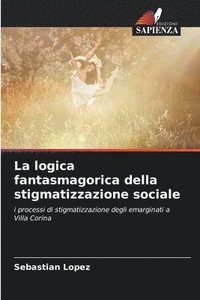 bokomslag La logica fantasmagorica della stigmatizzazione sociale