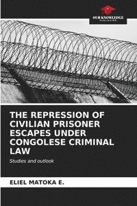 bokomslag The Repression of Civilian Prisoner Escapes Under Congolese Criminal Law