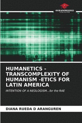Humanetics - Transcomplexity of Humanism -Etics for Latin America 1