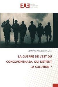 bokomslag La Guerre de l'Est Du Congo/Kinshasa, Qui Detient La Solution ?