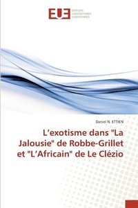 bokomslag L'exotisme dans &quot;La Jalousie&quot; de Robbe-Grillet et &quot;L'Africain&quot; de Le Clzio