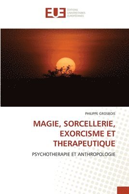 Magie, Sorcellerie, Exorcisme Et Therapeutique 1