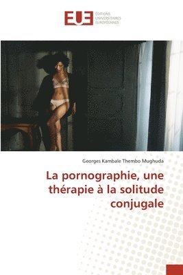 bokomslag La pornographie, une thrapie  la solitude conjugale