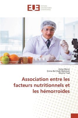 Asma Mensi, Emna Bel Hadj Mabrouk, Nouha Trad - Association entre les facteurs nutritionnels et les hémorroides, Häftad