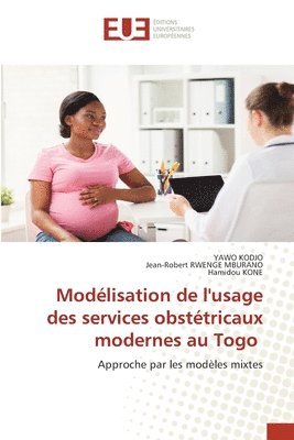 Yawo Kodjo, Jean-Robert Rwenge Mburano, Hamidou Kone, YAWO KODJO, Jean-Robert RWENGE MBURANO - Modélisation de l'usage des services obstétricaux modernes au Togo, Häftad