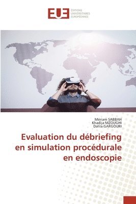Mériam Sabbah, Khadija Mzoughi, Dalila Gargouri - Evaluation du débriefing en simulation procédurale en endoscopie, Häftad