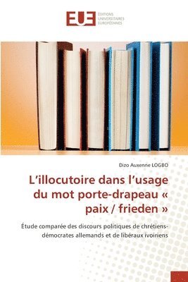 L'illocutoire dans l'usage du mot porte-drapeau paix / frieden 1