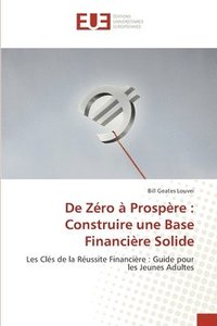 bokomslag De Zéro à Prospère: Construire une Base Financière Solide