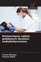 Sonam Baisoya, Vineeta Nikhil - Wzmocnienie zębów poddanych leczeniu endodontycznemu, Häftad