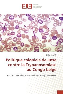 bokomslag Politique coloniale de lutte contre la Trypanosomiase au Congo belge