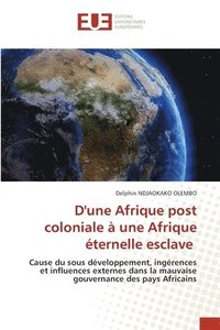 bokomslag D'une Afrique post coloniale à une Afrique éternelle esclave