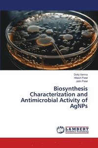 bokomslag Biosynthesis Characterization and Antimicrobial Activity of AgNPs