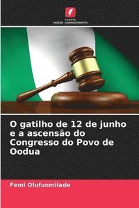 bokomslag O gatilho de 12 de junho e a ascenso do Congresso do Povo de Oodua