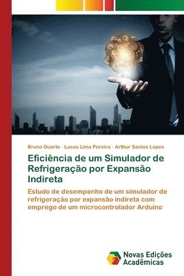 Bruno Duarte, Lucas Lima Pereira, Arthur Santos Lopes - Eficiência de um Simulador de Refrigeração por Expansão Indireta, Häftad