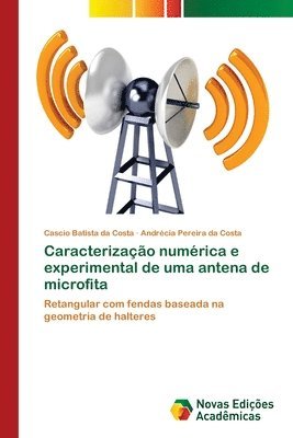 Cascio Batista Da Costa, Andrécia Pereira Da Costa, Cascio Batista da Costa, Andrécia Pereira da Costa - Caracterização numérica e experimental de uma antena de microfita, Häftad