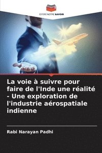 bokomslag La voie à suivre pour faire de l'Inde une réalité - Une exploration de l'industrie aérospatiale indienne