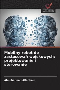 bokomslag Mobilny robot do zastosowa? wojskowych: projektowanie i sterowanie