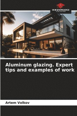 Artem Volkov - Aluminum glazing. Expert tips and examples of work, Häftad