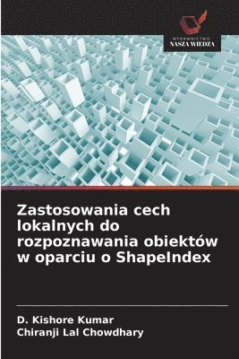 D Kishore Kumar, Chiranji Lal Chowdhary, D. Kishore Kumar - Zastosowania cech lokalnych do rozpoznawania obiektów w oparciu o ShapeIndex, Häftad