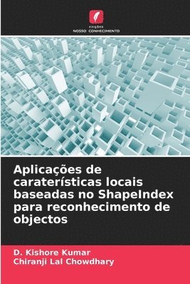 D Kishore Kumar, Chiranji Lal Chowdhary, D. Kishore Kumar - Aplicações de caraterísticas locais baseadas no ShapeIndex para reconhecimento de objectos, Häftad