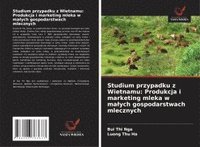 bokomslag Studium przypadku z Wietnamu: Produkcja i marketing mleka w malych gospodarstwach mlecznych