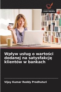 bokomslag Wplyw uslug o warto?ci dodanej na satysfakcj? klientów w bankach