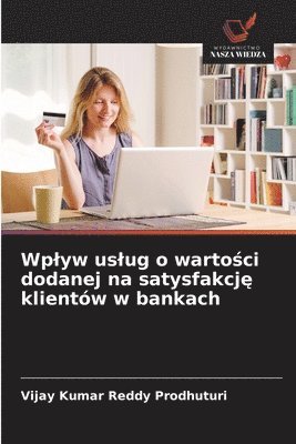bokomslag Wplyw uslug o warto?ci dodanej na satysfakcj? klientów w bankach