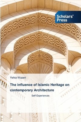 bokomslag The influence of Islamic Heritage on contemporary Architecture