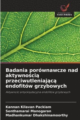 Kannan Kilavan Packiam, Senthamarai Manogaran, Madhankumar Dhakshinamoorthy - Badania porównawcze nad aktywnością przeciwutleniającą endofitów grzybowych, Häftad