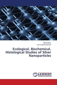 bokomslag Ecological, Biochemical, Histological Studies of Silver Nanoparticles