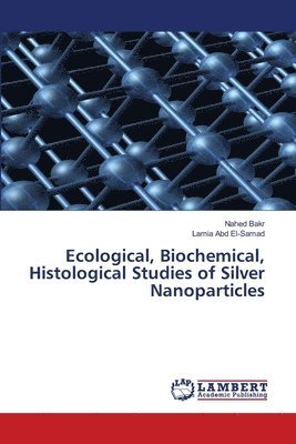 Ecological, Biochemical, Histological Studies of Silver Nanoparticles 1