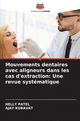 Helly Patel, Ajay Kubavat, HELLY PATEL, AJAY KUBAVAT - Mouvements dentaires avec aligneurs dans les cas d'extraction, Häftad
