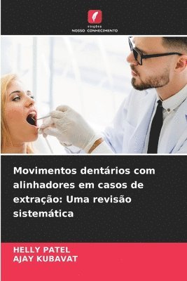 Helly Patel, Ajay Kubavat, HELLY PATEL, AJAY KUBAVAT - Movimentos dentários com alinhadores em casos de extração, Häftad