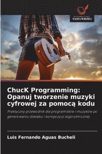 bokomslag ChucK Programming: Opanuj tworzenie muzyki cyfrowej za pomoc? kodu