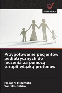bokomslag Przygotowanie pacjentów pediatrycznych do leczenia za pomoc? terapii wi?zk? protonów