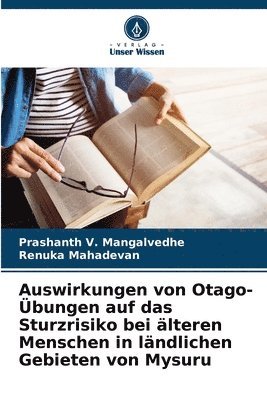 Prashanth V Mangalvedhe, Renuka Mahadevan - Auswirkungen von Otago-Übungen auf das Sturzrisiko bei älteren Menschen in ländlichen Gebieten von Mysuru, Häftad