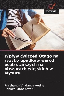 Prashanth V Mangalvedhe, Renuka Mahadevan - Wplyw cwiczeń Otago na ryzyko upadków wśród osób starszych na obszarach wiejskich w Mysuru, Häftad