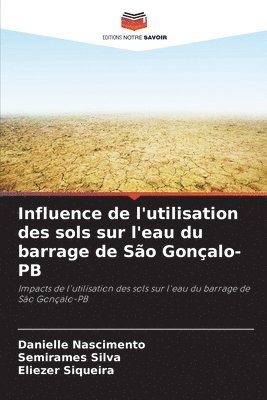 Danielle Nascimento, Semirames Silva, Eliezer Siqueira - Influence de l'utilisation des sols sur l'eau du barrage de São Gonçalo-PB, Häftad