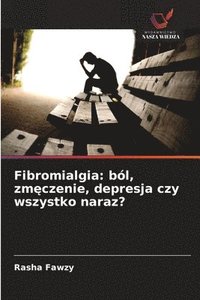 bokomslag Fibromialgia: ból, zm?czenie, depresja czy wszystko naraz?