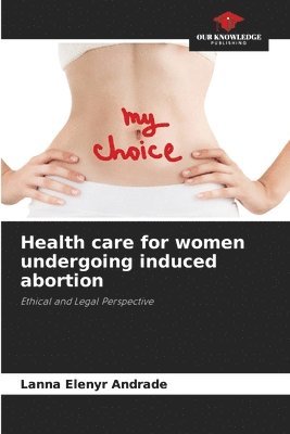 Lanna Elenyr Andrade - Health care for women undergoing induced abortion, Häftad