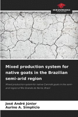 José André Júnior, Aurino A Simplício, Aurino A. Simplício, Aurino André Júnior, José - Mixed production system for native goats in the Brazilian semi-arid region, Häftad