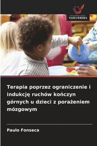 bokomslag Terapia poprzez ograniczenie i indukcj? ruchów ko?czyn górnych u dzieci z pora?eniem mózgowym