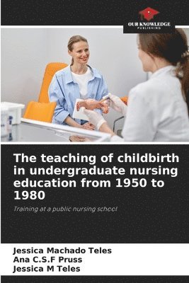 bokomslag The teaching of childbirth in undergraduate nursing education from 1950 to 1980