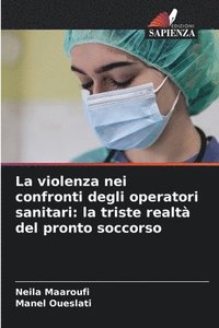 bokomslag La violenza nei confronti degli operatori sanitari: la triste realtà del pronto soccorso