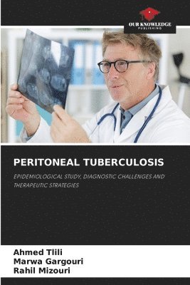 Ahmed Tlili, Marwa Gargouri, Rahil Mizouri - Peritoneal Tuberculosis, Häftad