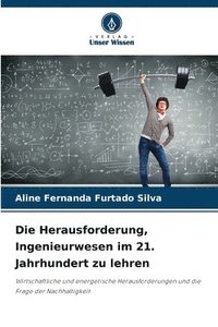 bokomslag Die Herausforderung, Ingenieurwesen im 21. Jahrhundert zu lehren