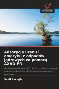 bokomslag Adsorpcja uranu i ameryku z odpadów j?drowych za pomoc? AXAD-PR