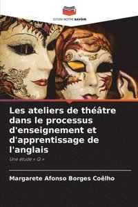 bokomslag Les ateliers de théâtre dans le processus d'enseignement et d'apprentissage de l'anglais